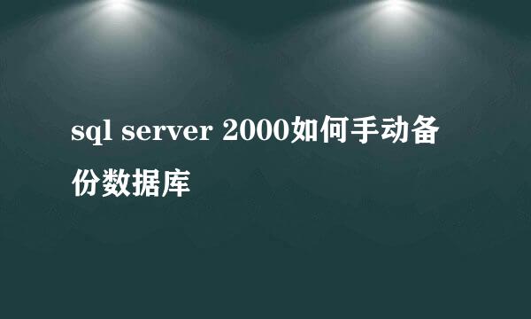 sql server 2000如何手动备份数据库