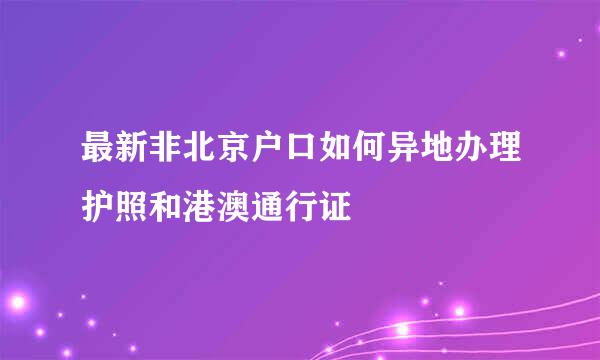 最新非北京户口如何异地办理护照和港澳通行证