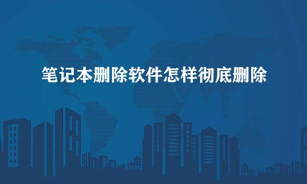 笔记本删除软件怎样彻底删除