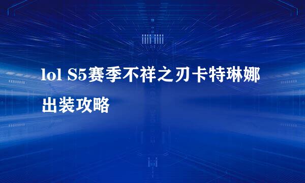 lol S5赛季不祥之刃卡特琳娜出装攻略