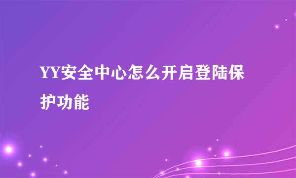 YY安全中心怎么开启登陆保护功能