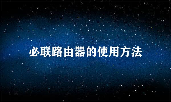 必联路由器的使用方法