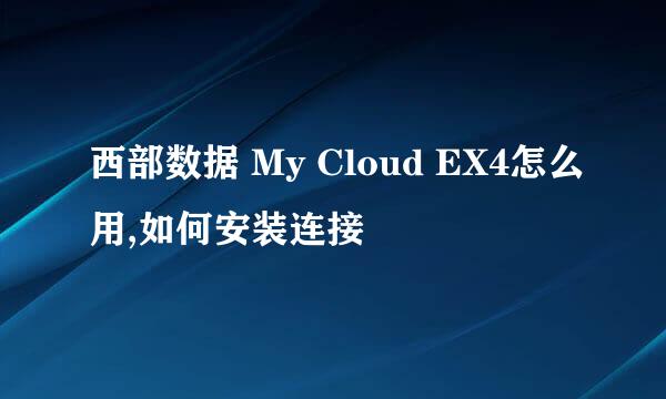 西部数据 My Cloud EX4怎么用,如何安装连接
