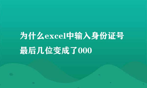 为什么excel中输入身份证号最后几位变成了000