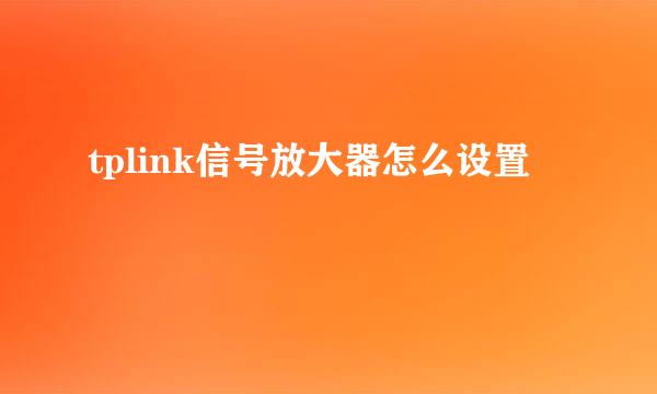 tplink信号放大器怎么设置