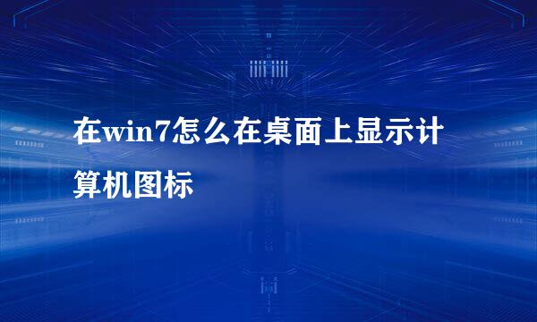 在win7怎么在桌面上显示计算机图标