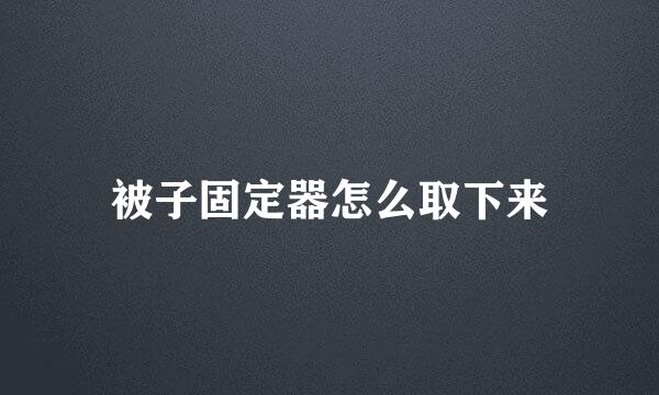 被子固定器怎么取下来