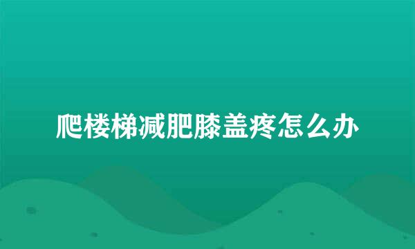 爬楼梯减肥膝盖疼怎么办