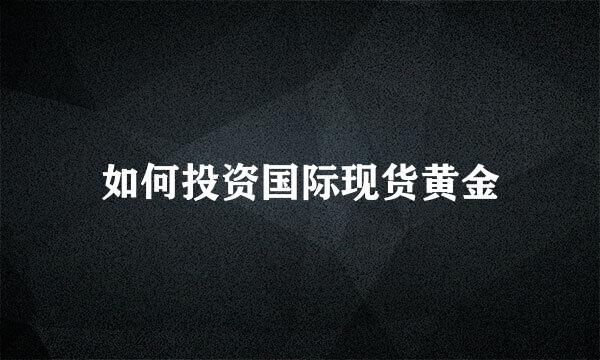如何投资国际现货黄金