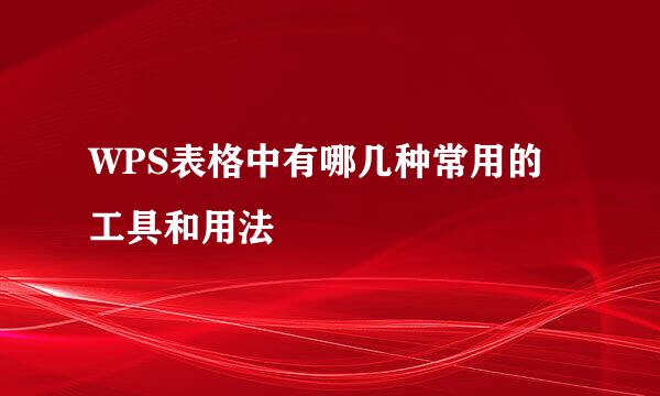 WPS表格中有哪几种常用的工具和用法