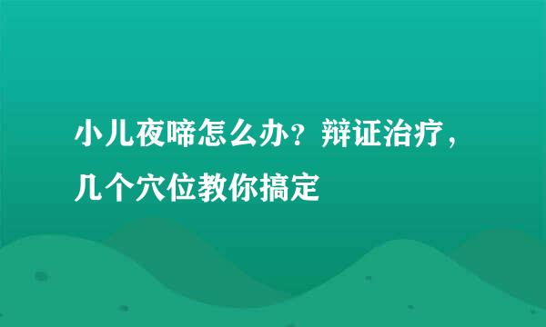 小儿夜啼怎么办？辩证治疗，几个穴位教你搞定