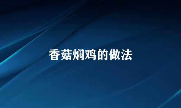 香菇焖鸡的做法