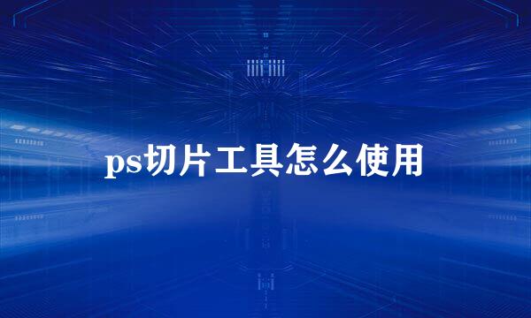 ps切片工具怎么使用