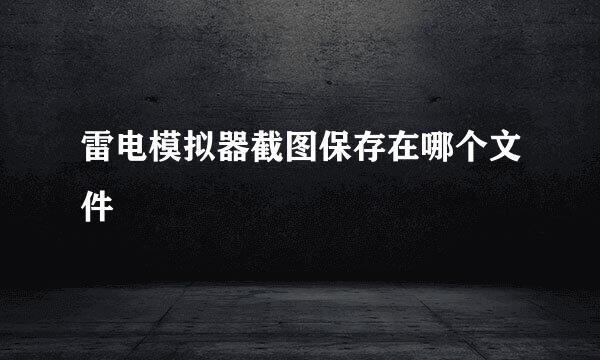 雷电模拟器截图保存在哪个文件