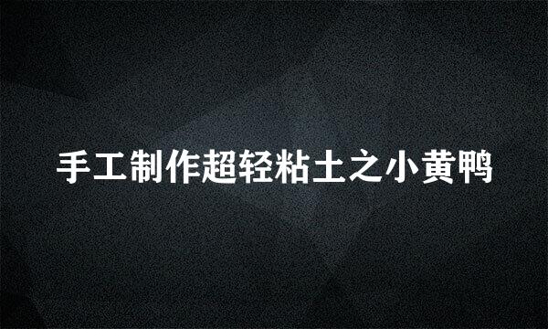 手工制作超轻粘土之小黄鸭