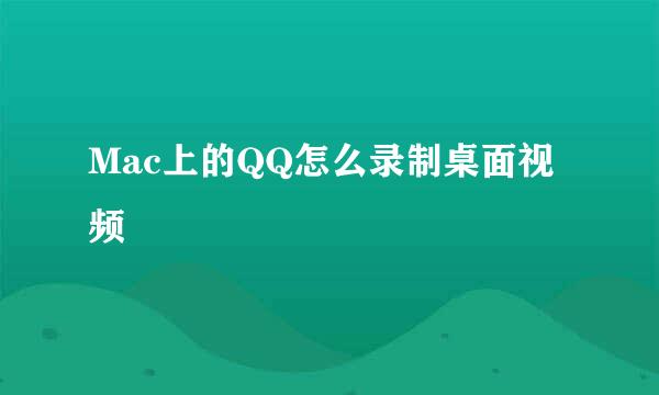 Mac上的QQ怎么录制桌面视频