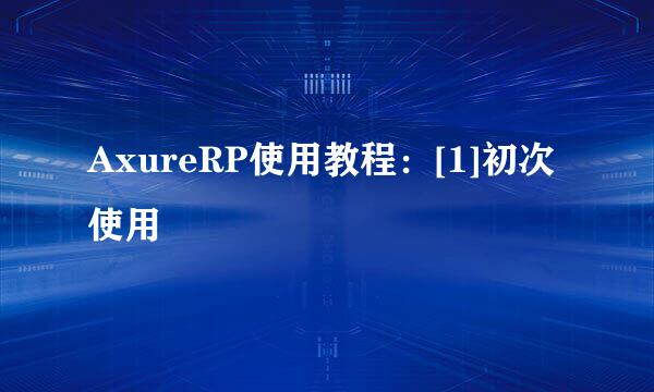 AxureRP使用教程：[1]初次使用