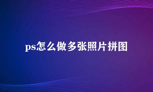 ps怎么做多张照片拼图
