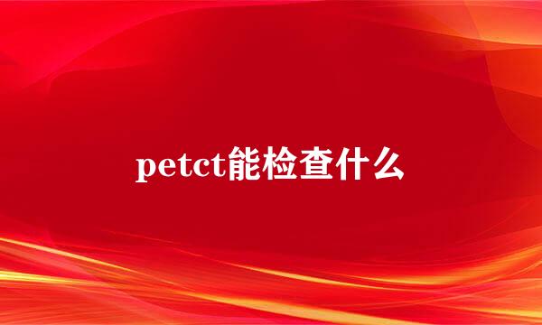 petct能检查什么