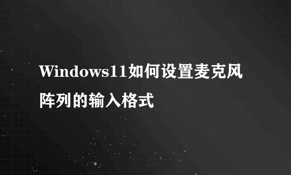 Windows11如何设置麦克风阵列的输入格式