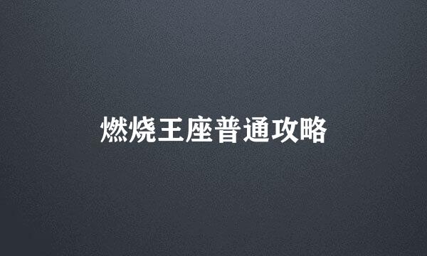 燃烧王座普通攻略