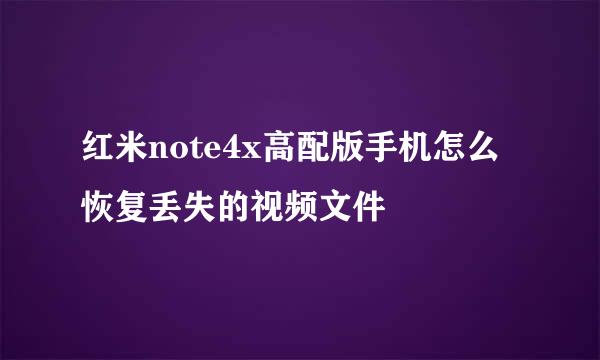 红米note4x高配版手机怎么恢复丢失的视频文件