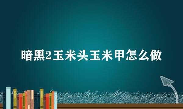 暗黑2玉米头玉米甲怎么做