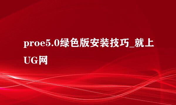proe5.0绿色版安装技巧_就上UG网