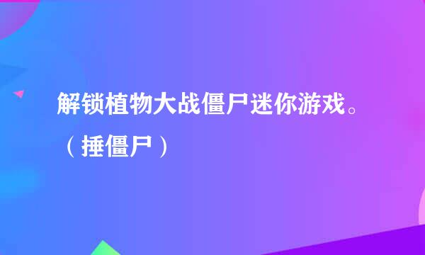 解锁植物大战僵尸迷你游戏。（捶僵尸）