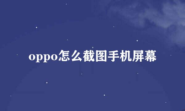oppo怎么截图手机屏幕