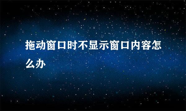 拖动窗口时不显示窗口内容怎么办