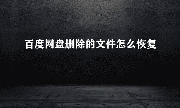 百度网盘删除的文件怎么恢复