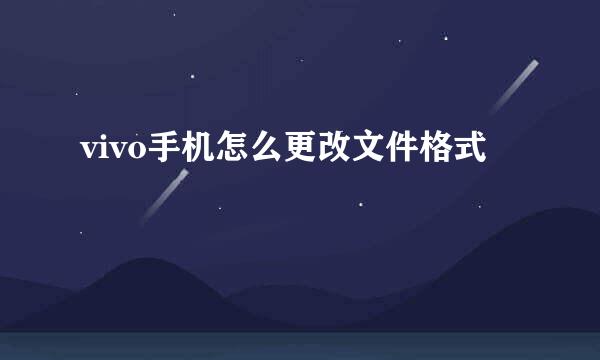 vivo手机怎么更改文件格式