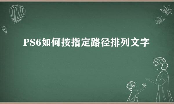 PS6如何按指定路径排列文字