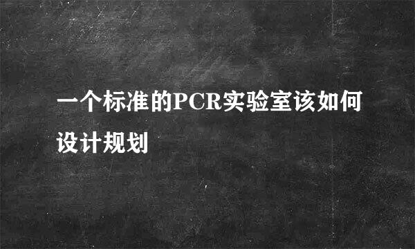 一个标准的PCR实验室该如何设计规划