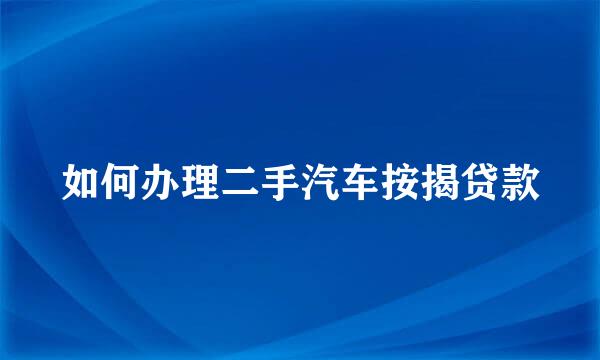 如何办理二手汽车按揭贷款