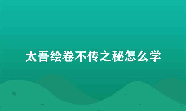 太吾绘卷不传之秘怎么学