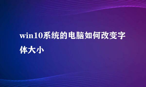 win10系统的电脑如何改变字体大小
