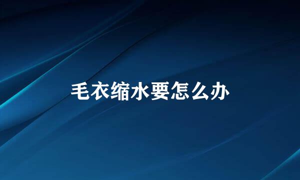 毛衣缩水要怎么办