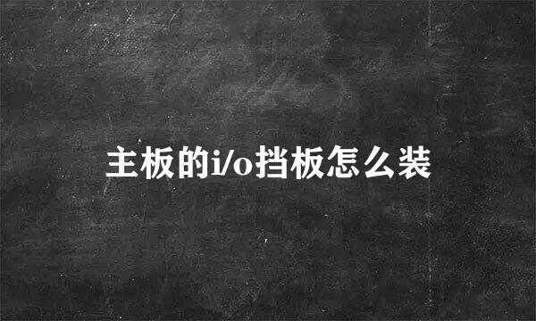 主板的i/o挡板怎么装