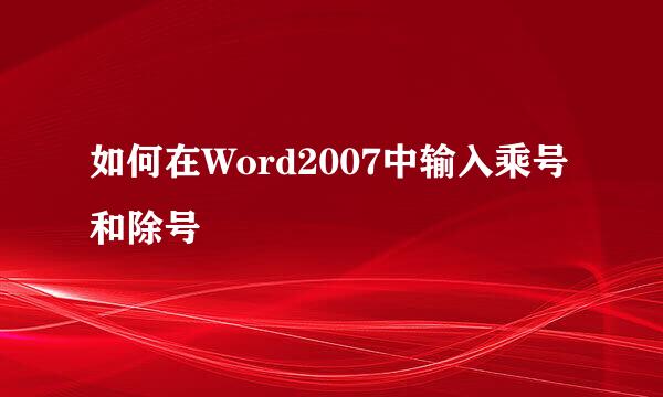 如何在Word2007中输入乘号和除号