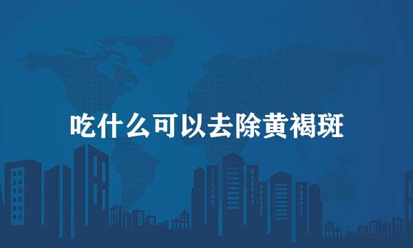 吃什么可以去除黄褐斑