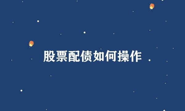 股票配债如何操作