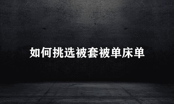 如何挑选被套被单床单