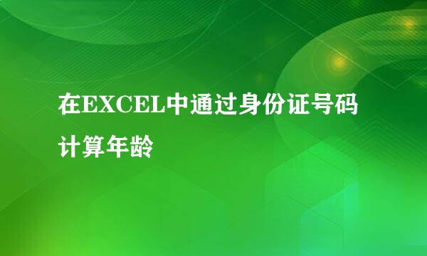 在EXCEL中通过身份证号码计算年龄
