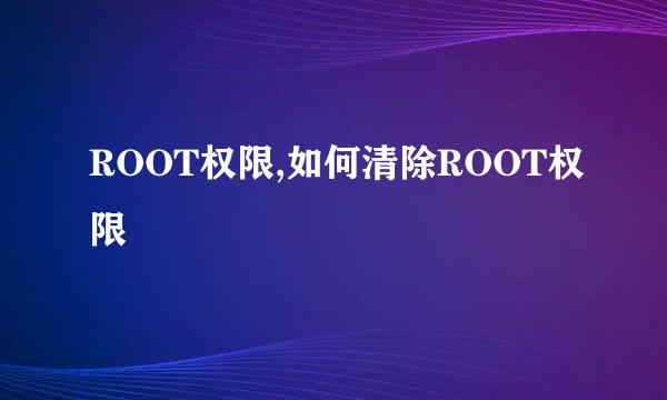 ROOT权限,如何清除ROOT权限