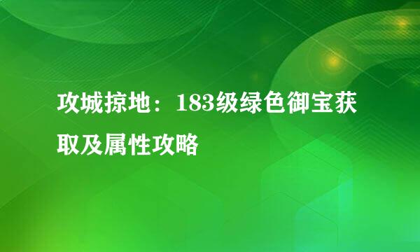 攻城掠地：183级绿色御宝获取及属性攻略