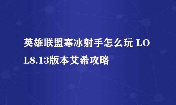 英雄联盟寒冰射手怎么玩 LOL8.13版本艾希攻略