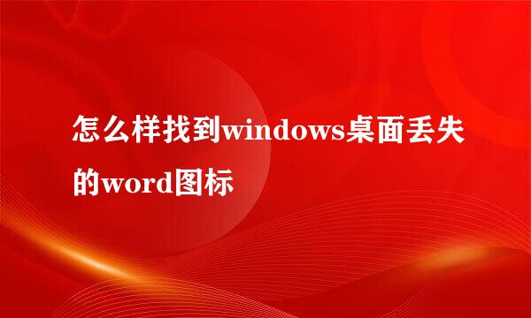 怎么样找到windows桌面丢失的word图标