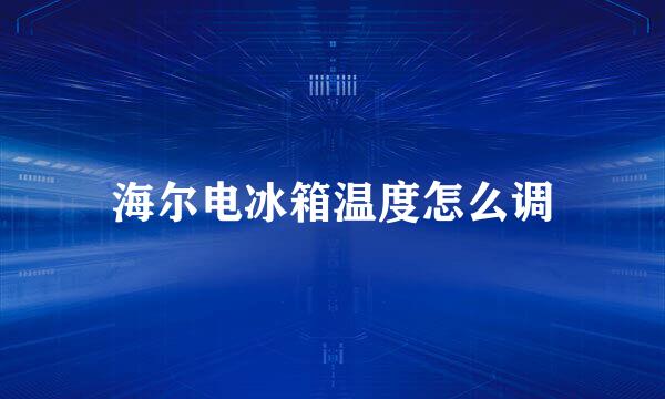 海尔电冰箱温度怎么调